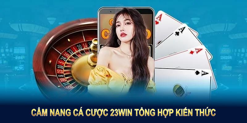 Cẩm nang cá cược 23Win tổng hợp kiến thức, hỗ trợ người chơi