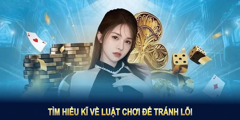 Tìm hiểu kĩ về luật chơi để tránh những lỗi không đáng có